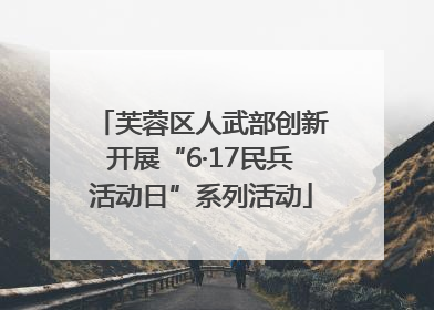 芙蓉区人武部创新开展“6·17民兵活动日”系列活动