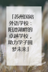 苏州国裕外语学校：阳澄湖畔的卓越学校，助力学子圆梦未来