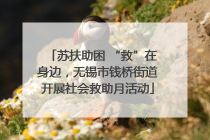 苏扶助困 “救”在身边，无锡市钱桥街道开展社会救助月活动