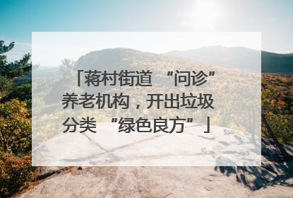 蒋村街道 “问诊” 养老机构，开出垃圾分类 “绿色良方”