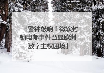 警钟敲响！微软封锁电邮事件凸显欧洲数字主权困境