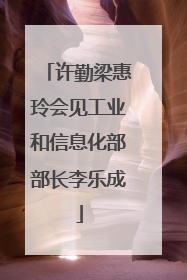 许勤梁惠玲会见工业和信息化部部长李乐成