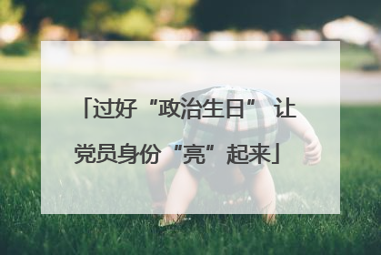 过好“政治生日” 让党员身份“亮”起来