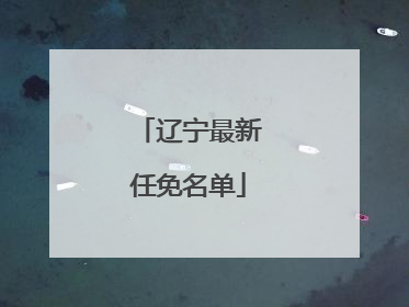 辽宁最新任免名单