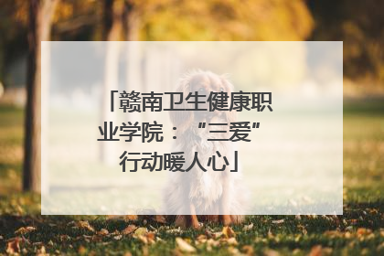 赣南卫生健康职业学院：“三爱”行动暖人心