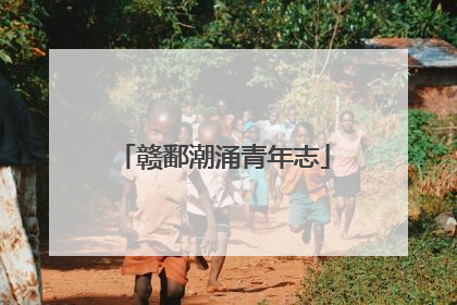 赣鄱潮涌青年志