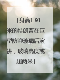 身高1.91米的特朗普在巨型防弹玻璃后演讲，玻璃高度或超两米