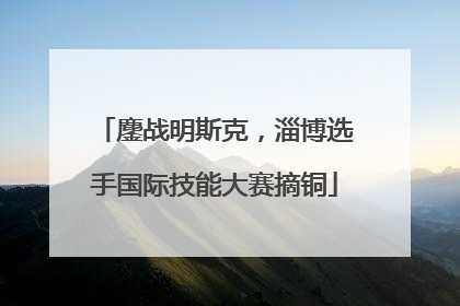 鏖战明斯克，淄博选手国际技能大赛摘铜