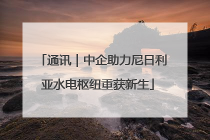 通讯｜中企助力尼日利亚水电枢纽重获新生