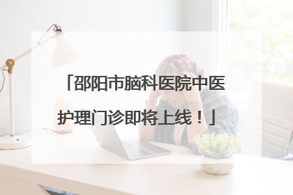 邵阳市脑科医院中医护理门诊即将上线！