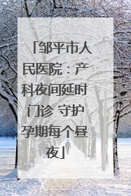 邹平市人民医院：产科夜间延时门诊 守护孕期每个昼夜