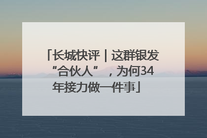 长城快评｜这群银发“合伙人”，为何34年接力做一件事