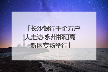 长沙银行千企万户大走访·永州祁阳高新区专场举行