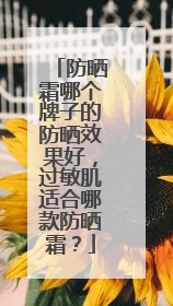 防晒霜哪个牌子的防晒效果好，过敏肌适合哪款防晒霜？