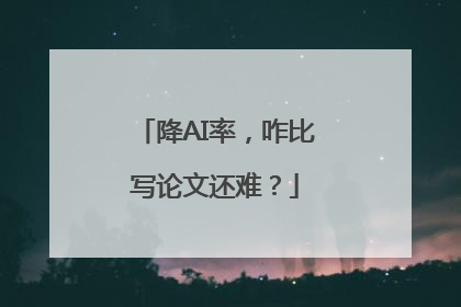 降AI率，咋比写论文还难？