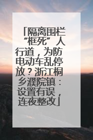 隔离围栏“框死”人行道，为防电动车乱停放？浙江桐乡濮院镇：设置有误，连夜整改