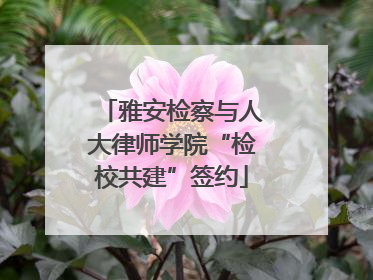 雅安检察与人大律师学院“检校共建”签约