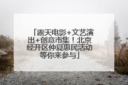 露天电影+文艺演出+创意市集！北京经开区仲夏惠民活动等你来参与