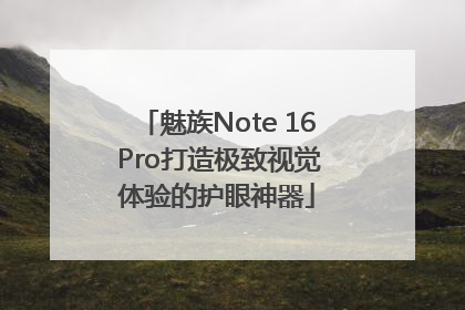 魅族Note 16 Pro打造极致视觉体验的护眼神器