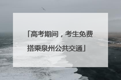 高考期间，考生免费搭乘泉州公共交通