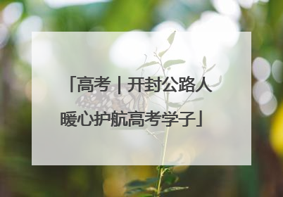高考｜开封公路人暖心护航高考学子