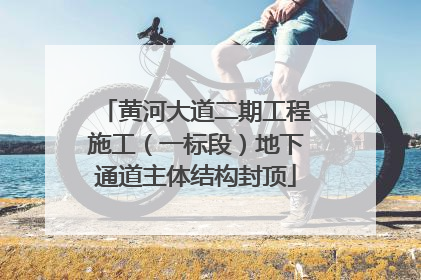 黄河大道二期工程施工（一标段）地下通道主体结构封顶