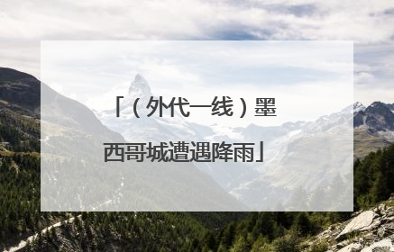 （外代一线）墨西哥城遭遇降雨