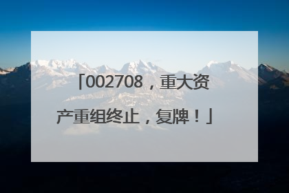 002708，重大资产重组终止，复牌！
