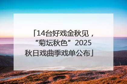 14台好戏金秋见，“菊坛秋色”2025秋日戏曲季戏单公布