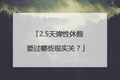 2.5天弹性休假要过哪些现实关？
