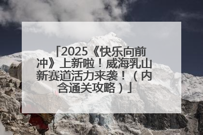 2025《快乐向前冲》上新啦！威海乳山新赛道活力来袭！（内含通关攻略）