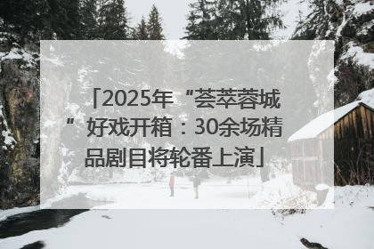 2025年“荟萃蓉城”好戏开箱：30余场精品剧目将轮番上演