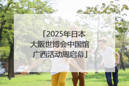 2025年日本大阪世博会中国馆广西活动周启幕