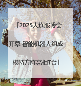 2025大连服博会开幕 智能机器人组成模特方阵亮相T台