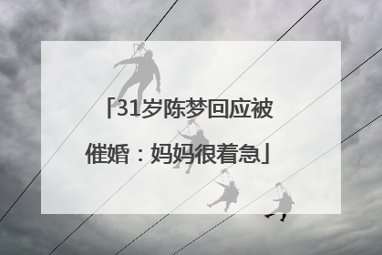 31岁陈梦回应被催婚：妈妈很着急