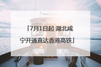 7月1日起 湖北咸宁开通直达香港高铁