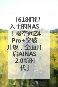 618值得入手的NAS！极空间Z4Pro+突破升级，全面开启AINAS 2.0新时代