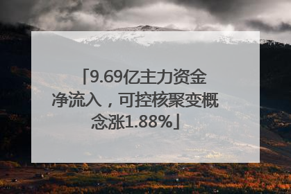 9.69亿主力资金净流入，可控核聚变概念涨1.88%