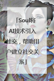 Soul将AI技术引入社交，帮助用户建立社交关系